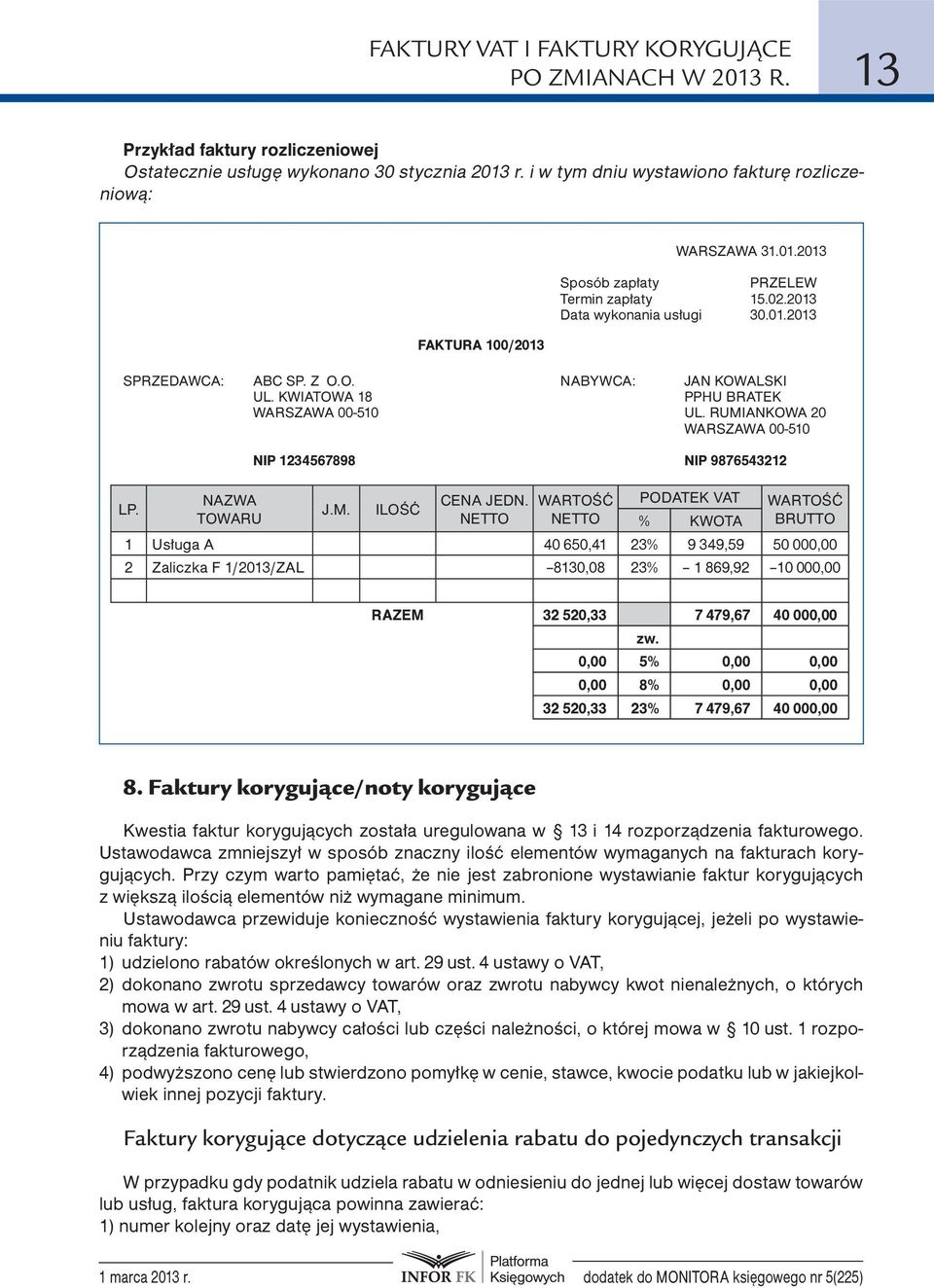 RUMIANKOWA 20 WARSZAWA 00-510 NAZWA TOWARU NIP 1234567898 NIP 9876543212 CENA JEDN. NETTO WARTOŚĆ netto PODATEK VAT WARTOŚĆ brutto LP. J.M. ILOŚĆ % KWOTA 1 Usługa A 40 650,41 23% 9 349,59 50 000,00 2 Zaliczka F 1/2013/ZAL 8130,08 23% 1 869,92 10 000,00 RAZEM 32 520,33 7 479,67 40 000,00 zw.