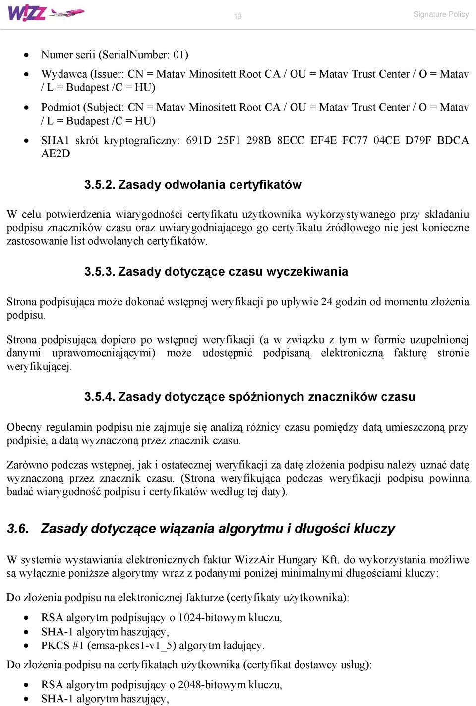 F1 298B 8ECC EF4E FC77 04CE D79F BDCA AE2D 3.5.2. Zasady odwołania certyfikatów W celu potwierdzenia wiarygodności certyfikatu użytkownika wykorzystywanego przy składaniu podpisu znaczników czasu