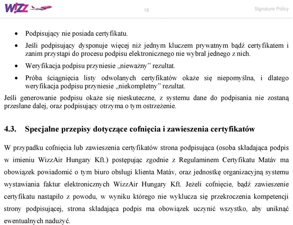 Weryfikacja podpisu przyniesie nieważny rezultat. Próba ściągnięcia listy odwołanych certyfikatów okaże się niepomyślna, i dlatego weryfikacja podpisu przyniesie niekompletny rezultat.