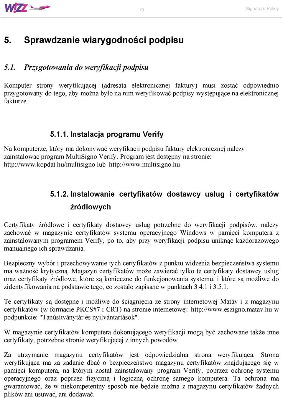 1. Instalacja programu Verify Na komputerze, który ma dokonywać weryfikacji podpisu faktury elektronicznej należy zainstalować program MultiSigno Verify. Program jest dostępny na stronie: http://www.