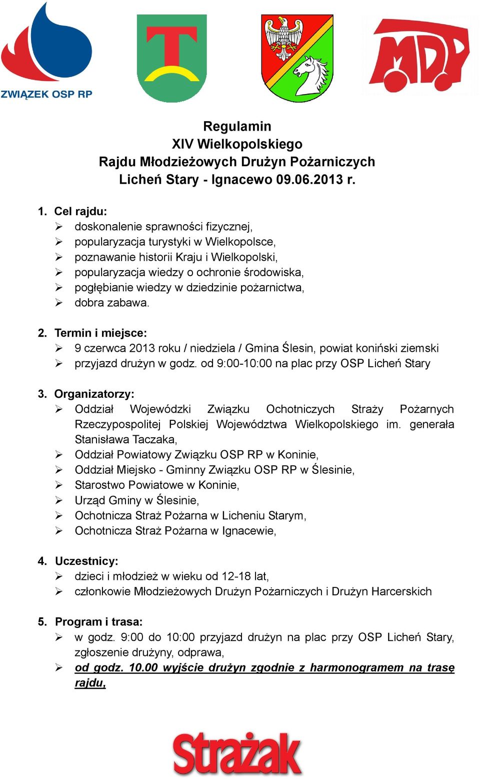 dziedzinie pożarnictwa, dobra zabawa. 2. Termin i miejsce: 9 czerwca 2013 roku / niedziela / Gmina Ślesin, powiat koniński ziemski przyjazd drużyn w godz.