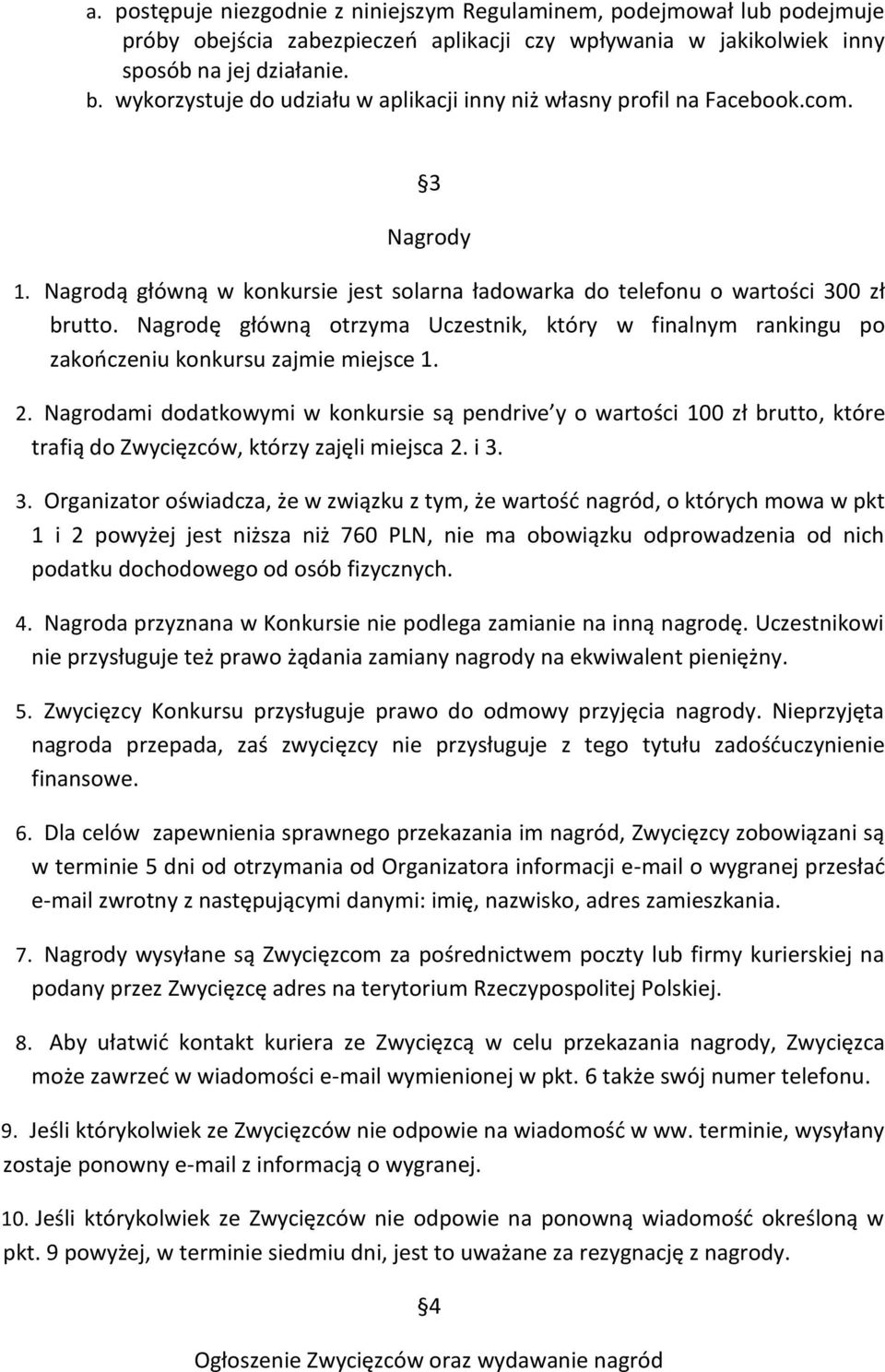 Nagrodę główną otrzyma Uczestnik, który w finalnym rankingu po zakończeniu konkursu zajmie miejsce 1. 2.