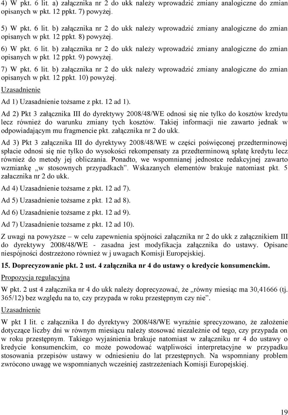 Ad 1) tożsame z pkt. 12 ad 1). Ad 2) Pkt 3 załącznika III do dyrektywy 2008/48/WE odnosi się nie tylko do kosztów kredytu lecz również do warunku zmiany tych kosztów.
