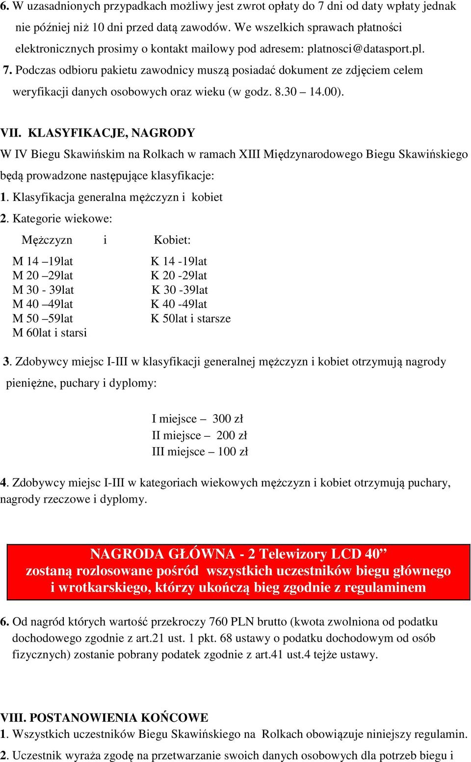 Podczas odbioru pakietu zawodnicy muszą posiadać dokument ze zdjęciem celem weryfikacji danych osobowych oraz wieku (w godz. 8.30 14.00). VII.