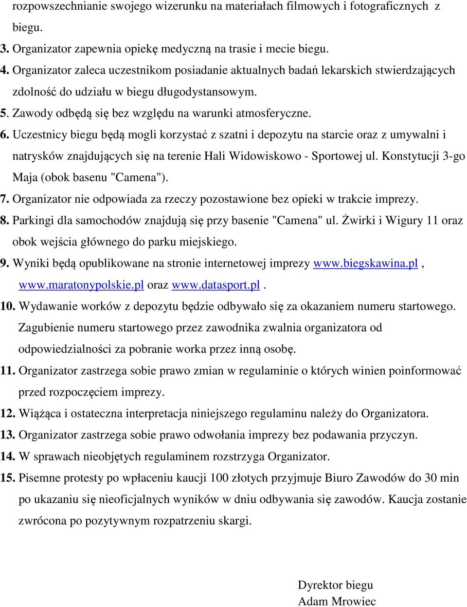 Uczestnicy biegu będą mogli korzystać z szatni i depozytu na starcie oraz z umywalni i natrysków znajdujących się na terenie Hali Widowiskowo - Sportowej ul.