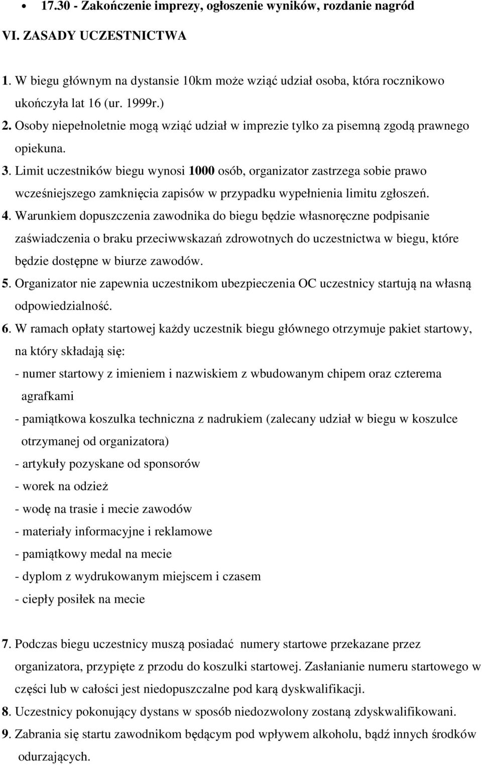 Limit uczestników biegu wynosi 1000 osób, organizator zastrzega sobie prawo wcześniejszego zamknięcia zapisów w przypadku wypełnienia limitu zgłoszeń. 4.