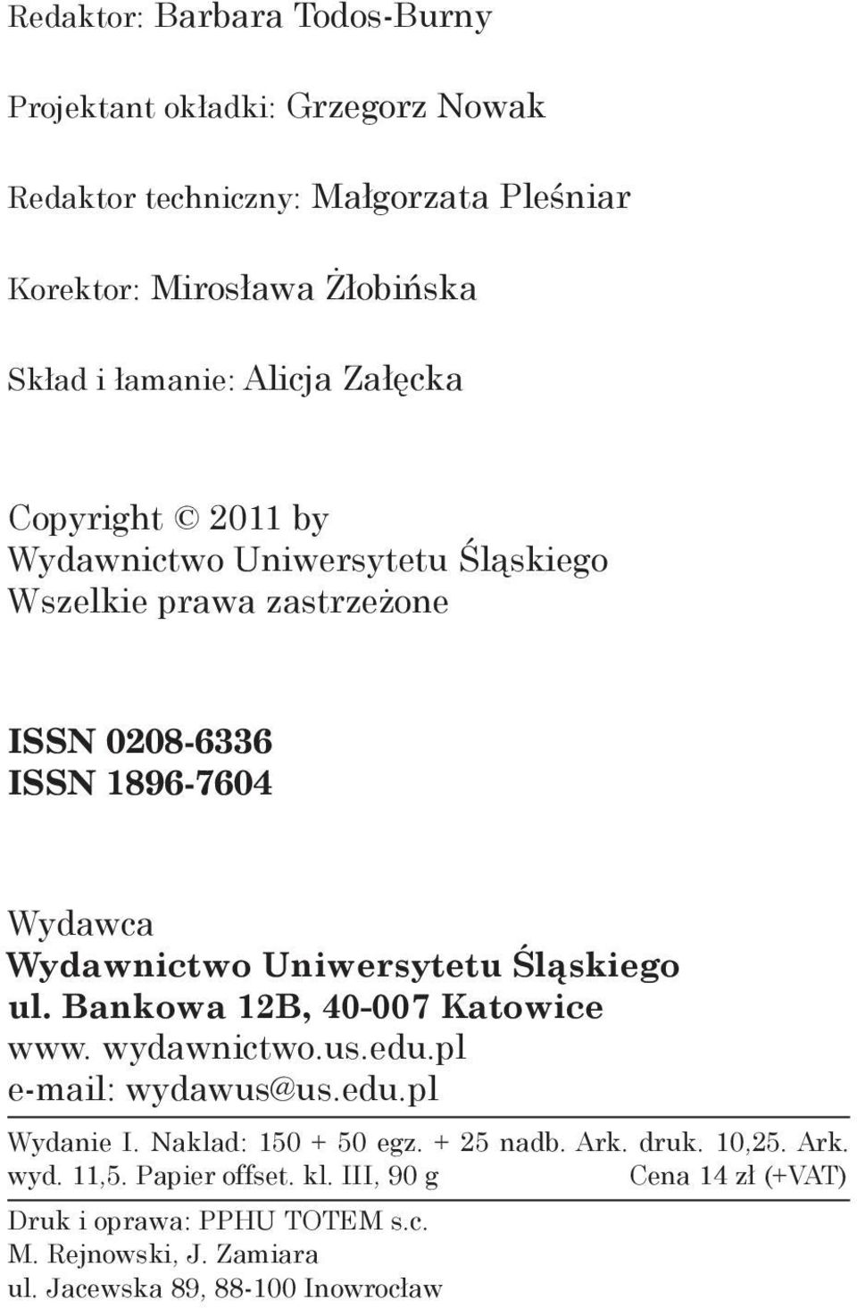 Uniwersytetu Śląskiego ul. Bankowa 12B, 40 007 Katowice www. wydawnictwo.us.edu.pl e mail: wydawus@us.edu.pl Wydanie I. Naklad: 150 + 50 egz. + 25 nadb.