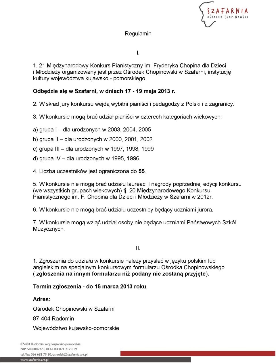 Odbędzie się w Szafarni, w dniach 17-19 maja 2013 r. 2. W skład jury konkursu wejdą wybitni pianiści i pedagodzy z Polski i z zagranicy. 3.