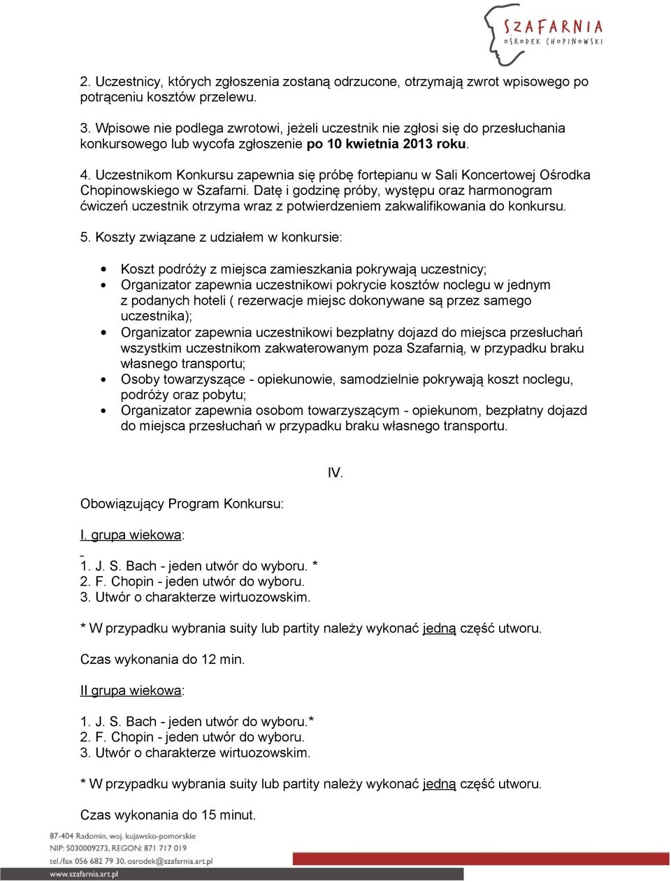 Uczestnikom Konkursu zapewnia się próbę fortepianu w Sali Koncertowej Ośrodka Chopinowskiego w Szafarni.