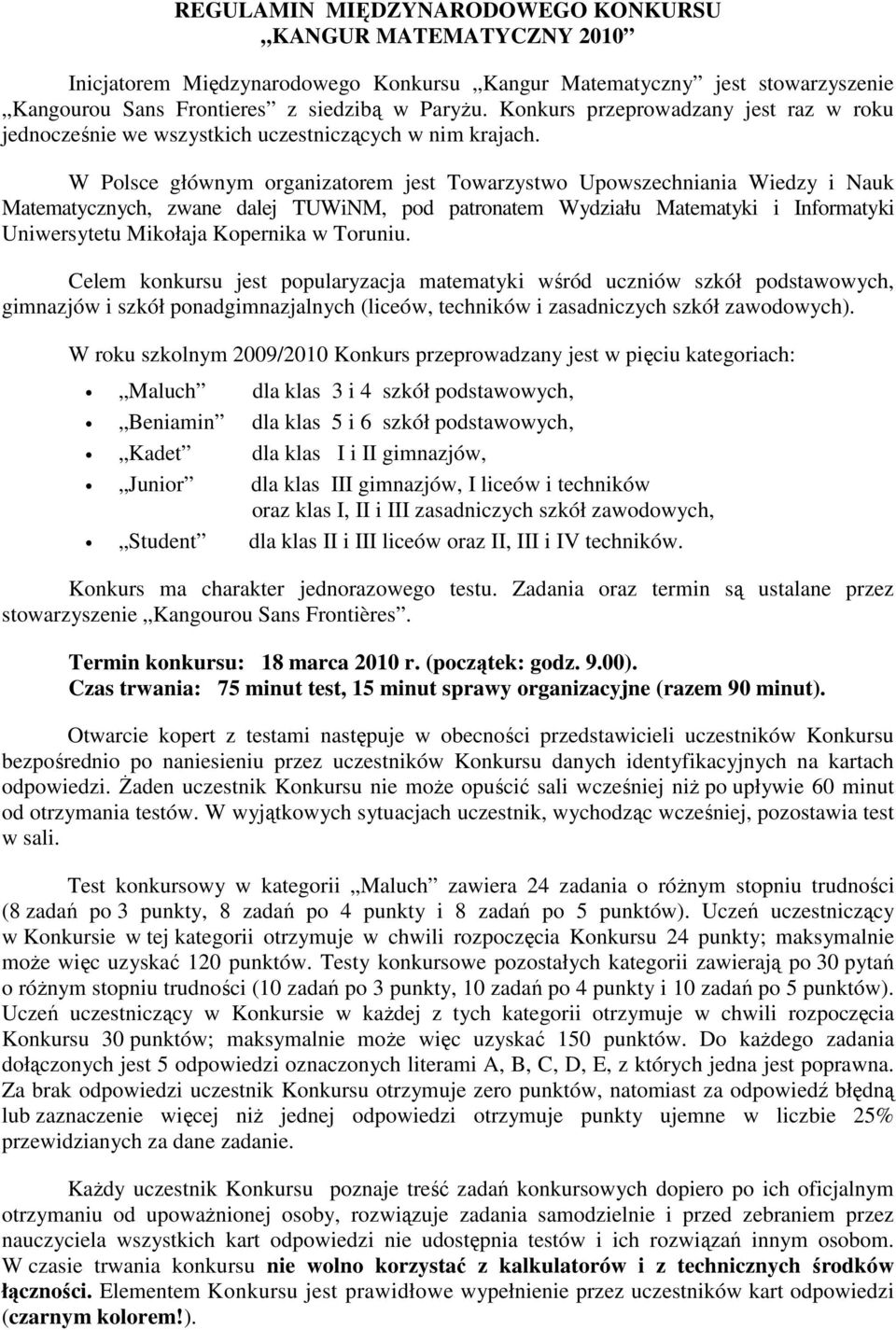 W Polsce głównym organizatorem jest Towarzystwo Upowszechniania Wiedzy i Nauk Matematycznych, zwane dalej TUWiNM, pod patronatem Wydziału Matematyki i Informatyki Uniwersytetu Mikołaja Kopernika w