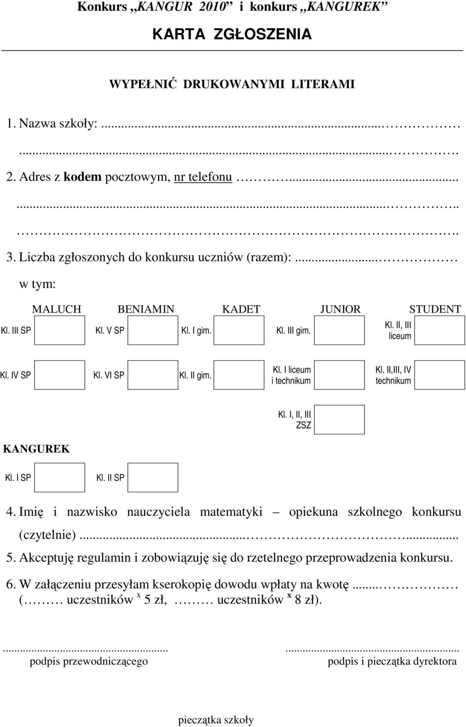 II,III, IV technikum KANGUREK Kl. I, II, III ZSZ Kl. I SP Kl. II SP 4. Imię i nazwisko nauczyciela matematyki opiekuna szkolnego konkursu (czytelnie)...... 5.