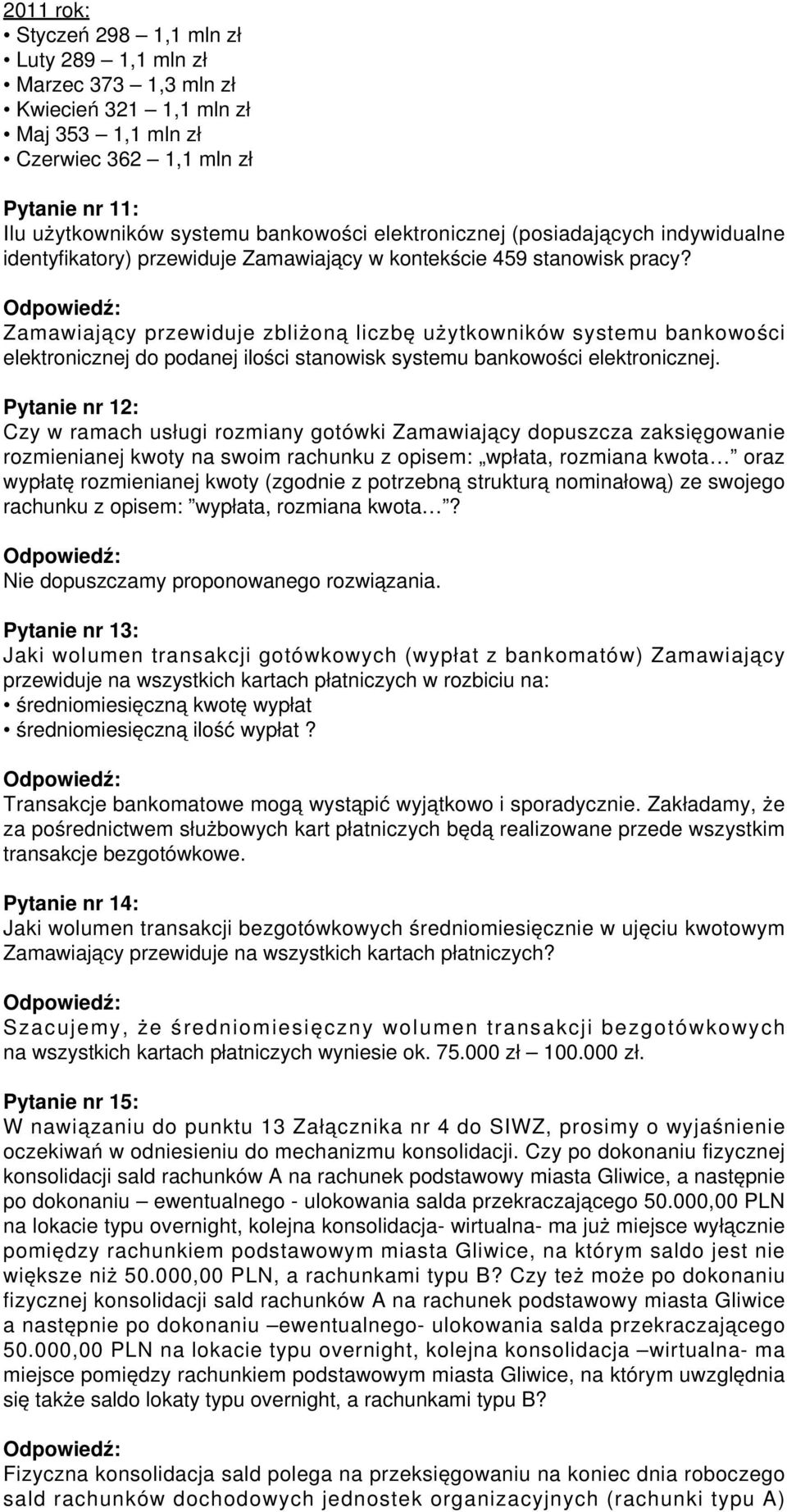 Zamawiający przewiduje zbliżoną liczbę użytkowników systemu bankowości elektronicznej do podanej ilości stanowisk systemu bankowości elektronicznej.