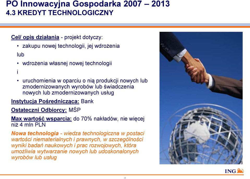 oparciu o nią produkcji nowych lub zmodernizowanych wyrobów lub świadczenia nowych lub zmodernizowanych usług Instytucja Pośrednicząca: Bank Ostateczni Odbiorcy: