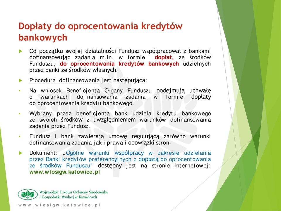 Procedura dofinansowania jest następująca: Na wniosek Beneficjenta Organy Funduszu podejmują uchwałę o warunkach dofinansowania zadania w formie dopłaty do oprocentowania kredytu bankowego.