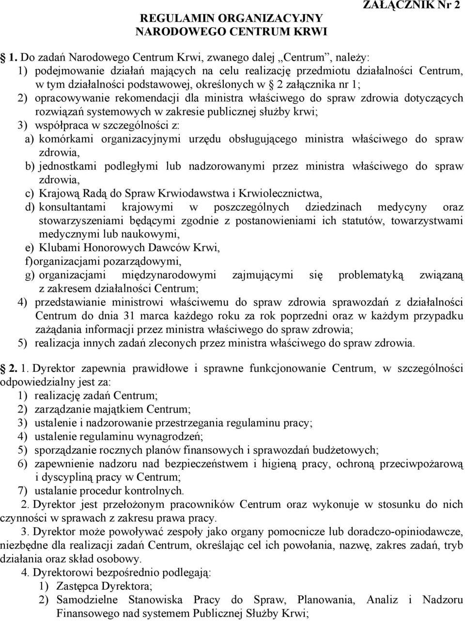 załącznika nr 1; 2) opracowywanie rekomendacji dla ministra właściwego do spraw zdrowia dotyczących rozwiązań systemowych w zakresie publicznej służby krwi; 3) współpraca w szczególności z: a)