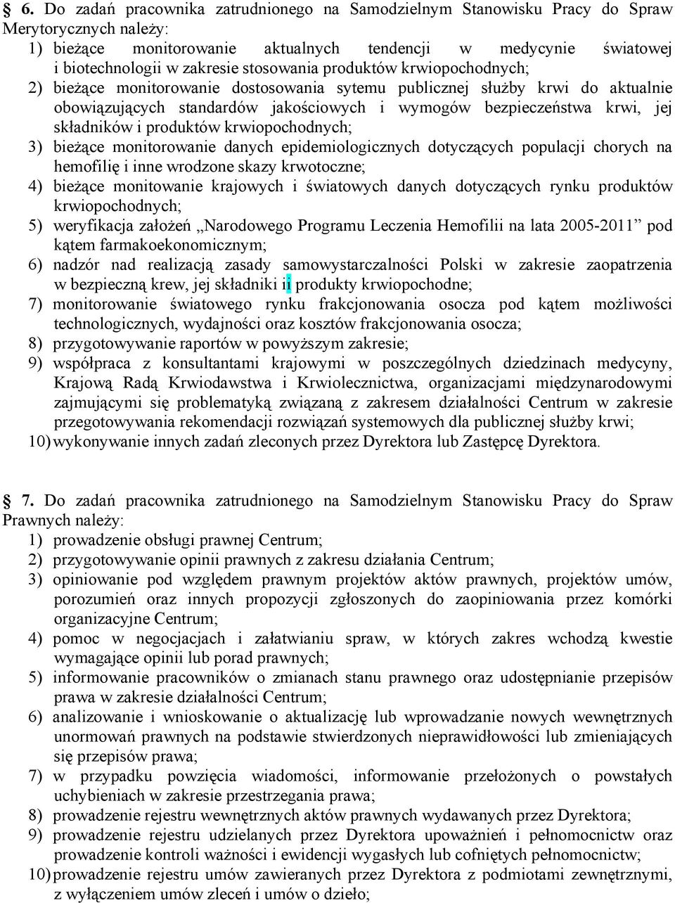 składników i produktów krwiopochodnych; 3) bieżące monitorowanie danych epidemiologicznych dotyczących populacji chorych na hemofilię i inne wrodzone skazy krwotoczne; 4) bieżące monitowanie