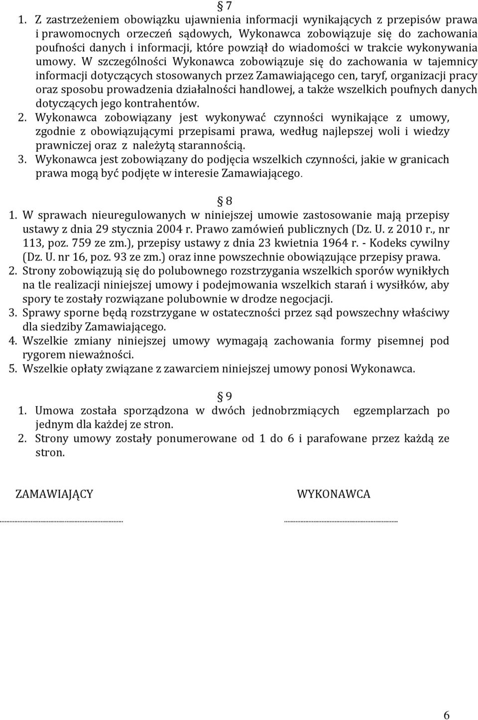 W szczególności Wykonawca zobowiązuje się do zachowania w tajemnicy informacji dotyczących stosowanych przez Zamawiającego cen, taryf, organizacji pracy oraz sposobu prowadzenia działalności