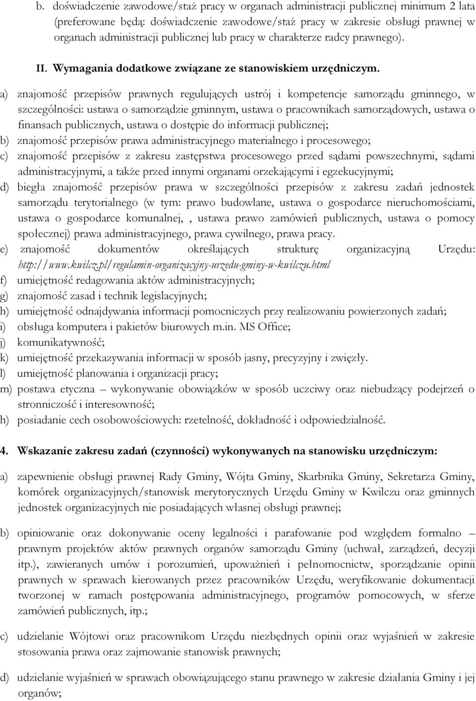 a) znajomość przepisów prawnych regulujących ustrój i kompetencje samorządu gminnego, w szczególności: ustawa o samorządzie gminnym, ustawa o pracownikach samorządowych, ustawa o finansach