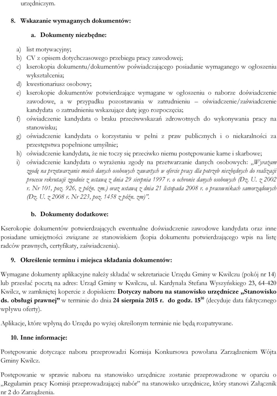 wykształcenia; d) kwestionariusz osobowy; e) kserokopie dokumentów potwierdzające wymagane w ogłoszeniu o naborze doświadczenie zawodowe, a w przypadku pozostawania w zatrudnieniu