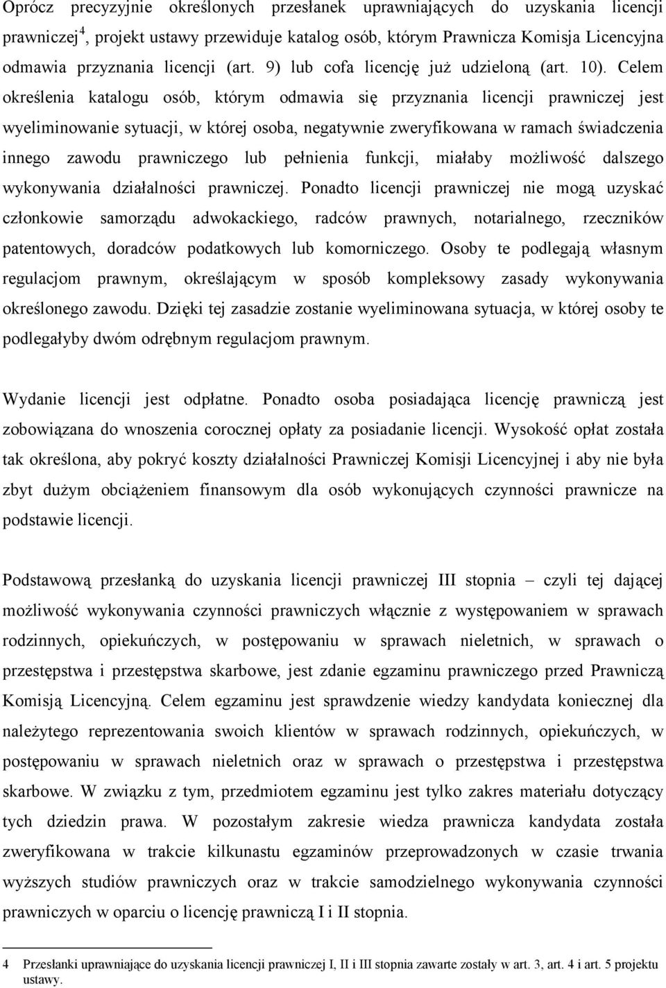 Celem określenia katalogu osób, którym odmawia się przyznania licencji prawniczej jest wyeliminowanie sytuacji, w której osoba, negatywnie zweryfikowana w ramach świadczenia innego zawodu prawniczego