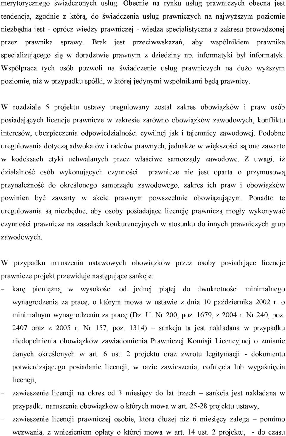 zakresu prowadzonej przez prawnika sprawy. Brak jest przeciwwskazań, aby wspólnikiem prawnika specjalizującego się w doradztwie prawnym z dziedziny np. informatyki był informatyk.