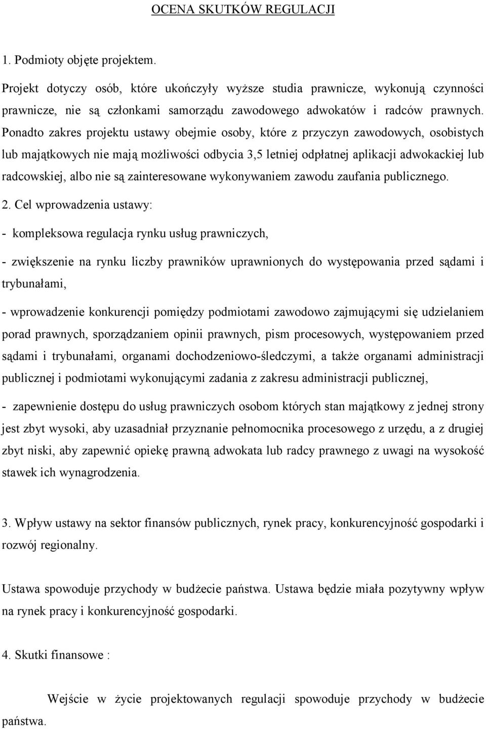 Ponadto zakres projektu ustawy obejmie osoby, które z przyczyn zawodowych, osobistych lub majątkowych nie mają możliwości odbycia 3,5 letniej odpłatnej aplikacji adwokackiej lub radcowskiej, albo nie