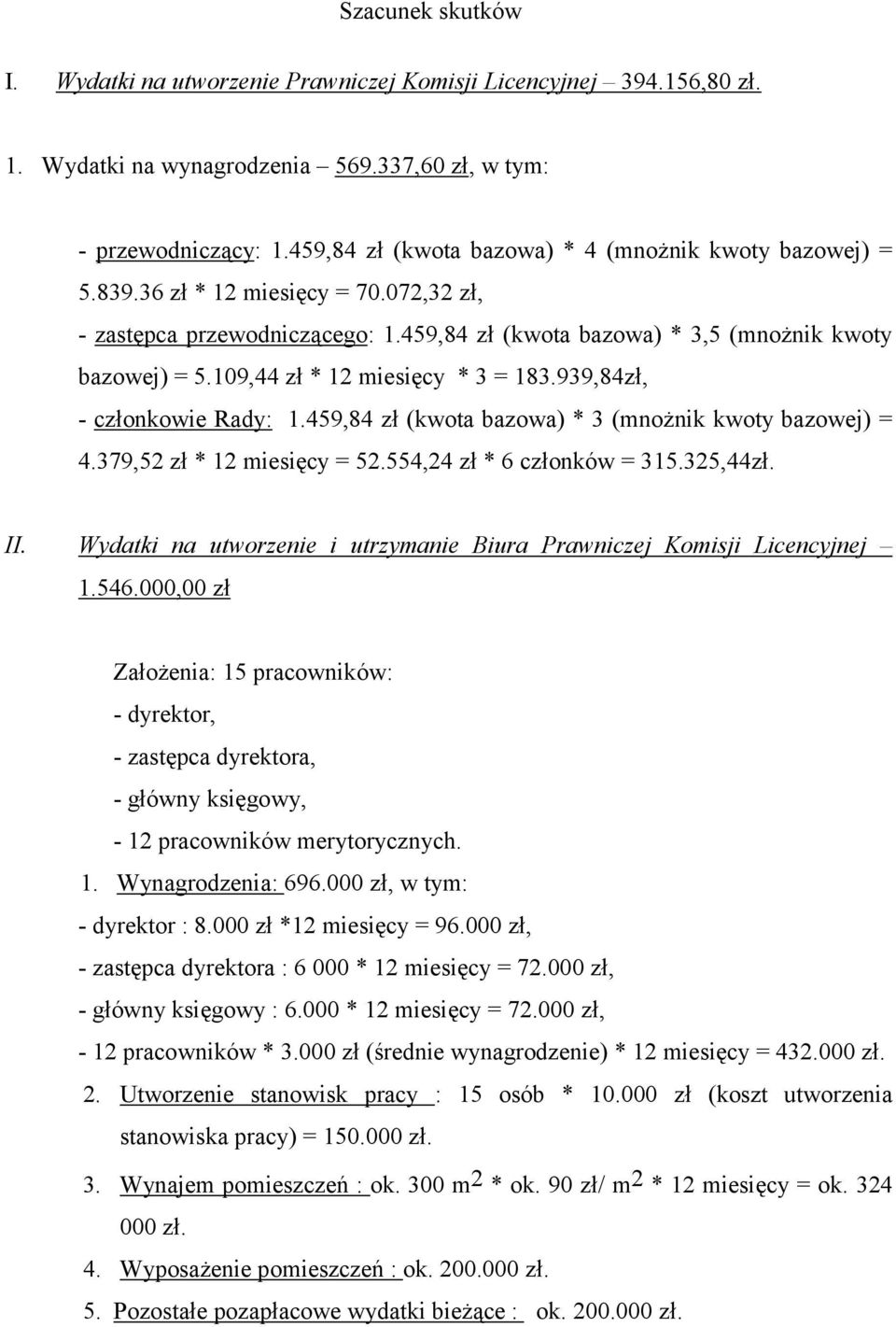 109,44 zł * 12 miesięcy * 3 = 183.939,84zł, - członkowie Rady: 1.459,84 zł (kwota bazowa) * 3 (mnożnik kwoty bazowej) = 4.379,52 zł * 12 miesięcy = 52.554,24 zł * 6 członków = 315.325,44zł. II.