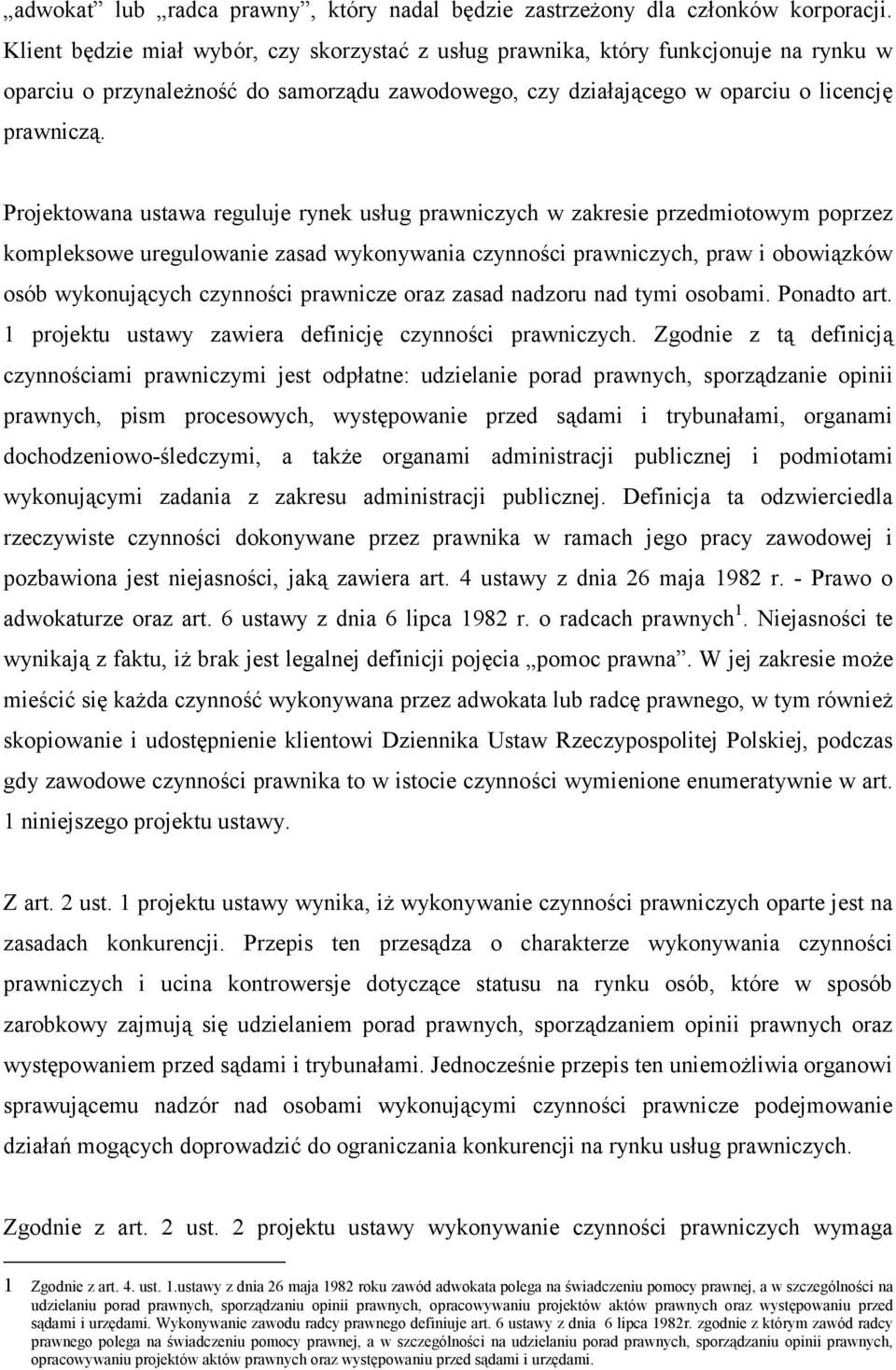 Projektowana ustawa reguluje rynek usług prawniczych w zakresie przedmiotowym poprzez kompleksowe uregulowanie zasad wykonywania czynności prawniczych, praw i obowiązków osób wykonujących czynności