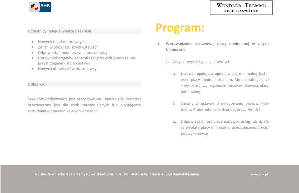Warsztat przeznaczony jest dla osób zatrudniających lub planujących zatrudnianie pracowników w Niemczech. Program: I. Wprowadzenie ustawowej płacy minimalnej w całych Niemczech 1.