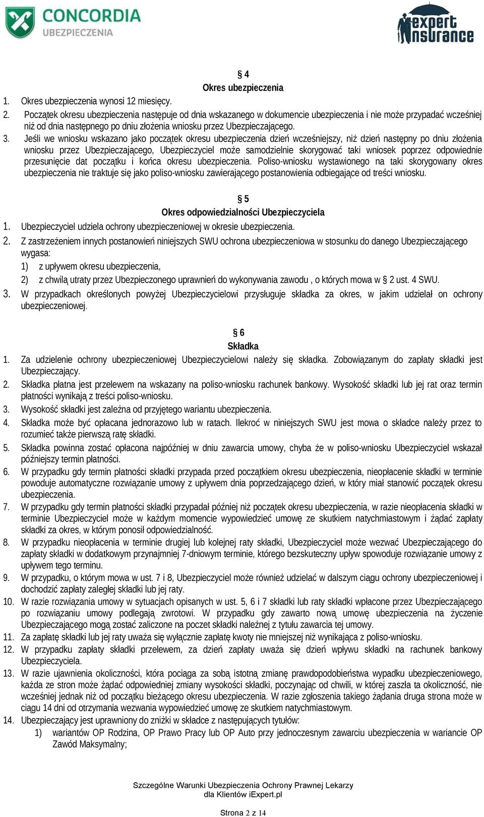Jeśli we wniosku wskazano jako początek okresu ubezpieczenia dzień wcześniejszy, niż dzień następny po dniu złożenia wniosku przez Ubezpieczającego, Ubezpieczyciel może samodzielnie skorygować taki