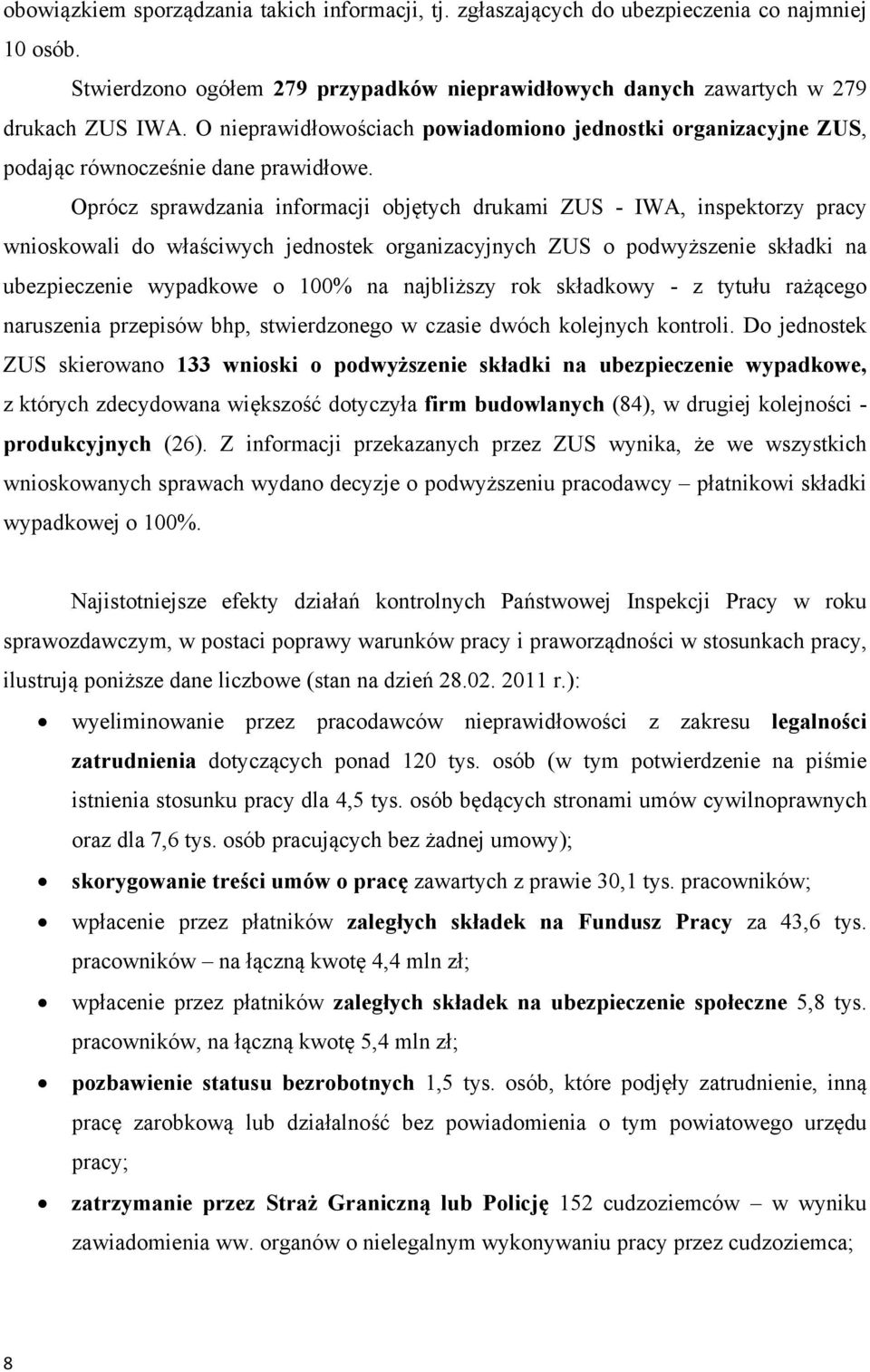 Oprócz sprawdzania informacji objętych drukami ZUS - IWA, inspektorzy pracy wnioskowali do właściwych jednostek organizacyjnych ZUS o podwyższenie składki na ubezpieczenie wypadkowe o 100% na