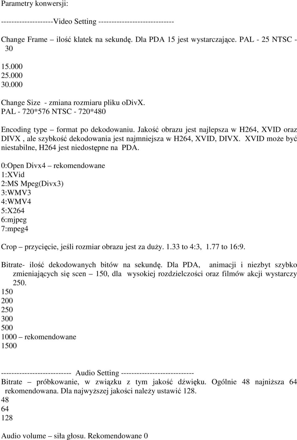 Jakość obrazu jest najlepsza w H264, XVID oraz DIVX, ale szybkość dekodowania jest najmniejsza w H264, XVID, DIVX. XVID moŝe być niestabilne, H264 jest niedostępne na PDA.