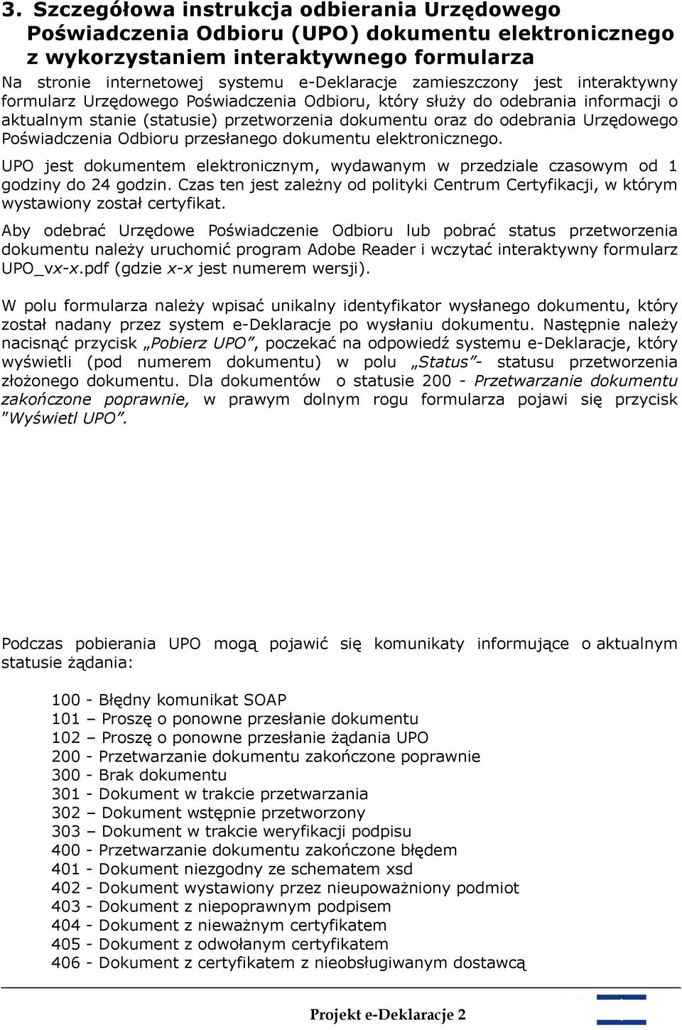 Poświadczenia Odbioru przesłanego dokumentu elektronicznego. UPO jest dokumentem elektronicznym, wydawanym w przedziale czasowym od 1 godziny do 24 godzin.