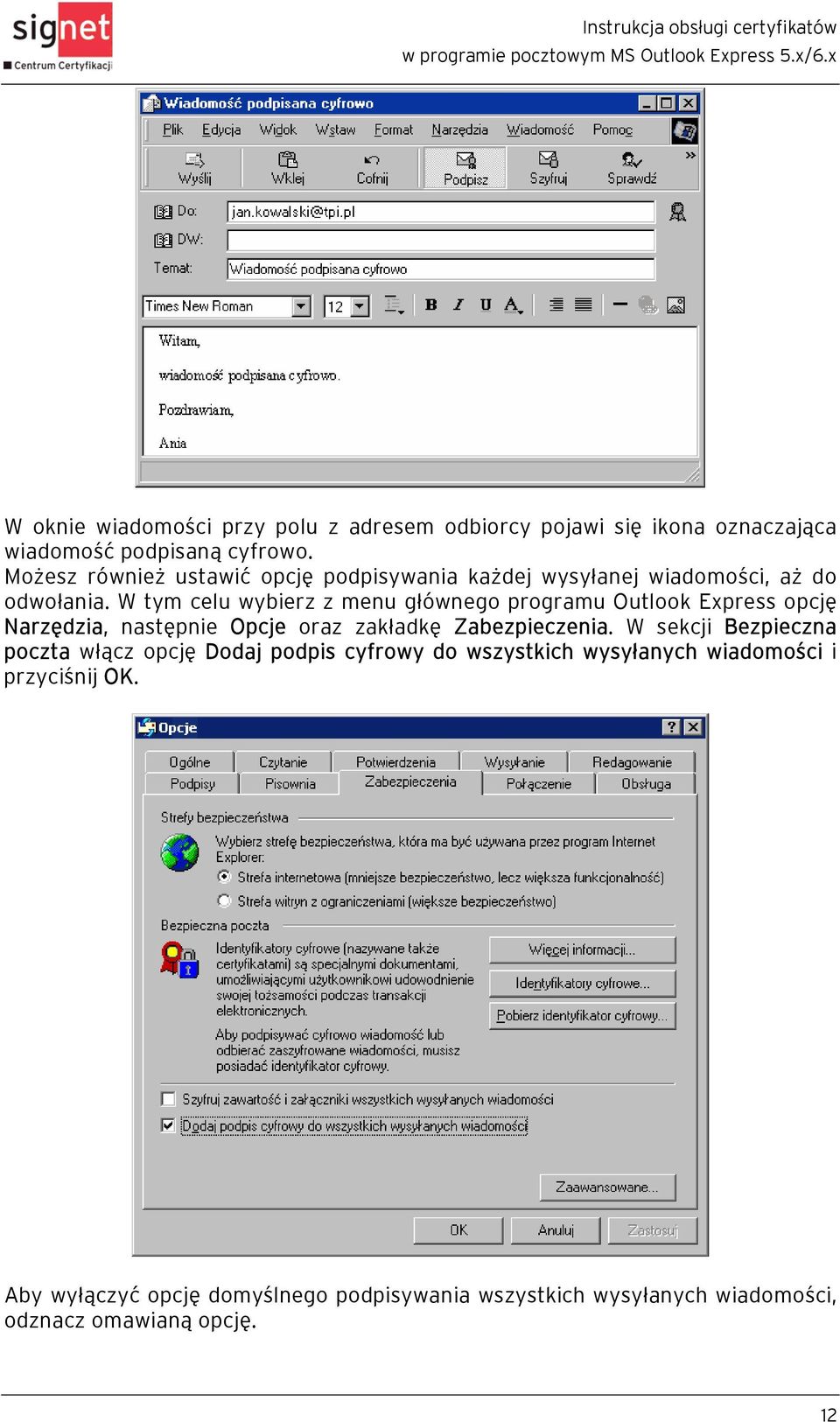 W tym celu wybierz z menu głównego programu Outlook Express opcję Narzędzia, następnie Opcje oraz zakładkę Zabezpieczenia.