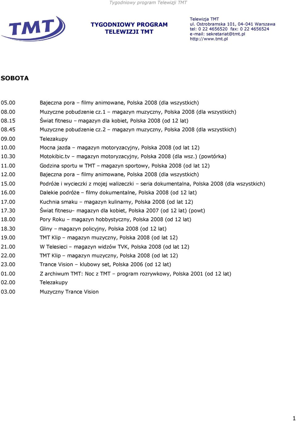 00 Godzina sportu w TMT magazyn sportowy, Polska 2008 (od lat 12) 15.00 Podróże i wycieczki z mojej walizeczki seria dokumentalna, Polska 2008 (dla wszystkich) 16.