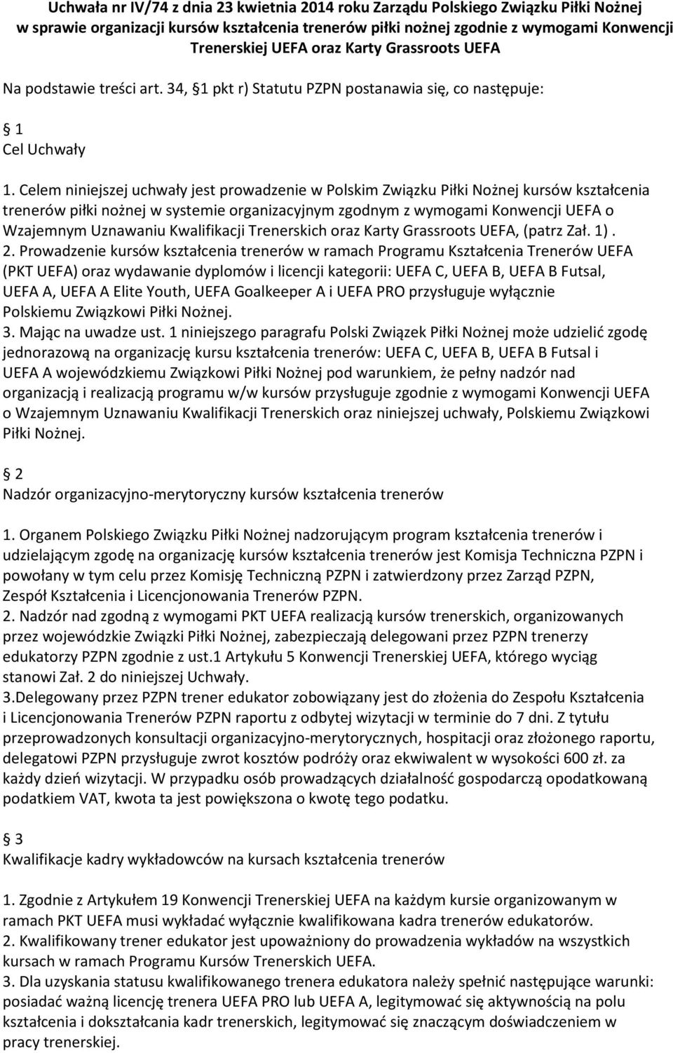 Celem niniejszej uchwały jest prowadzenie w Polskim Związku Piłki Nożnej kursów kształcenia trenerów piłki nożnej w systemie organizacyjnym zgodnym z wymogami Konwencji UEFA o Wzajemnym Uznawaniu