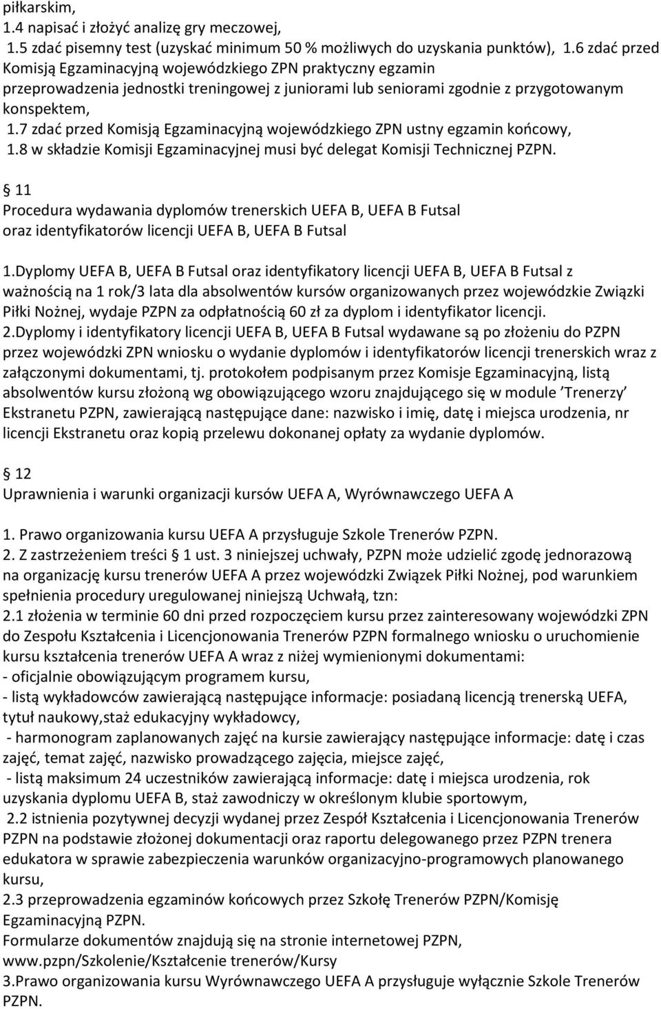 7 zdać przed Komisją Egzaminacyjną wojewódzkiego ZPN ustny egzamin końcowy, 1.8 w składzie Komisji Egzaminacyjnej musi być delegat Komisji Technicznej PZPN.