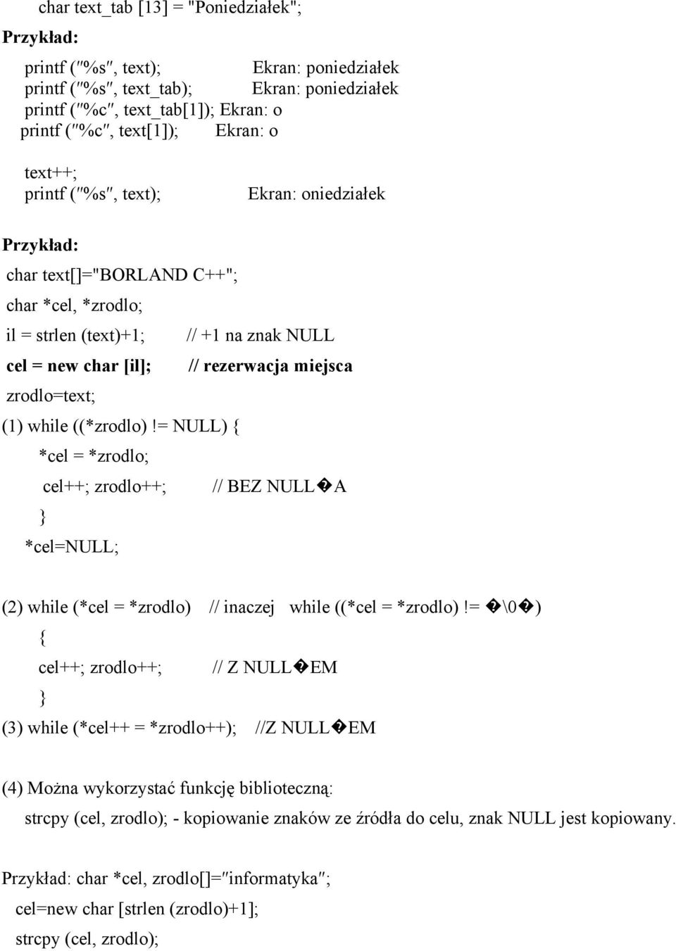 = NULL) { *cel = *zrodlo; } // +1 na znak NULL // rezerwacja miejsca cel++; zrodlo++; // BEZ NULL A *cel=null; (2) while (*cel = *zrodlo) // inaczej while ((*cel = *zrodlo)!