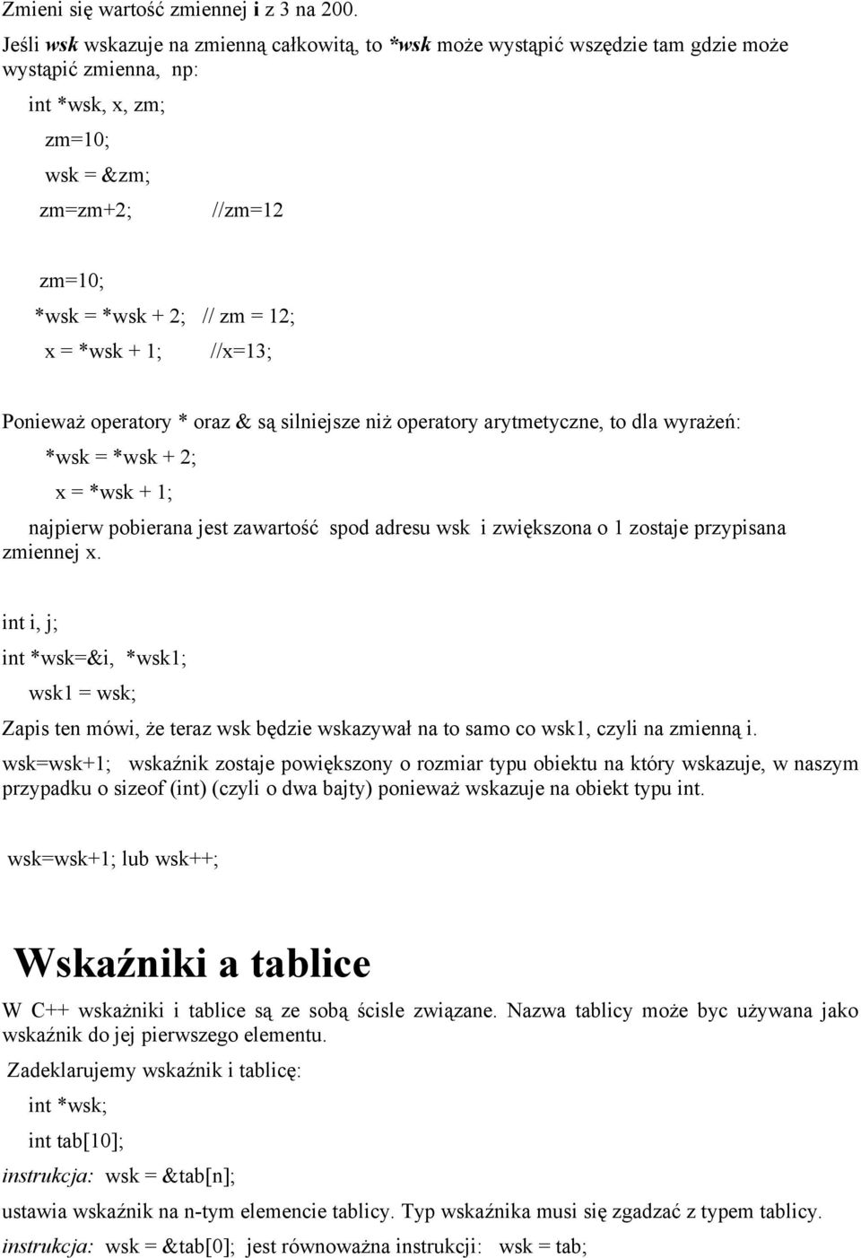 = *wsk + 1; //x=13; Ponieważ operatory * oraz & są silniejsze niż operatory arytmetyczne, to dla wyrażeń: *wsk = *wsk + 2; x = *wsk + 1; najpierw pobierana jest zawartość spod adresu wsk i zwiększona