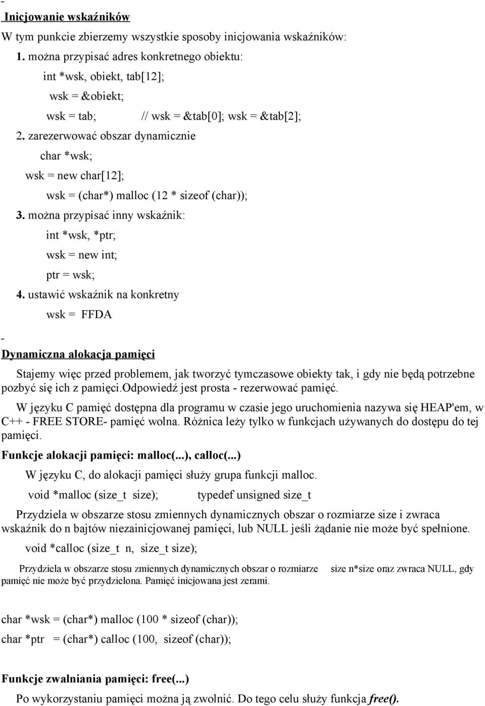 zarezerwować obszar dynamicznie char *wsk; wsk = new char[12]; wsk = (char*) malloc (12 * sizeof (char)); 3. można przypisać inny wskaźnik: int *wsk, *ptr; wsk = new int; ptr = wsk; 4.