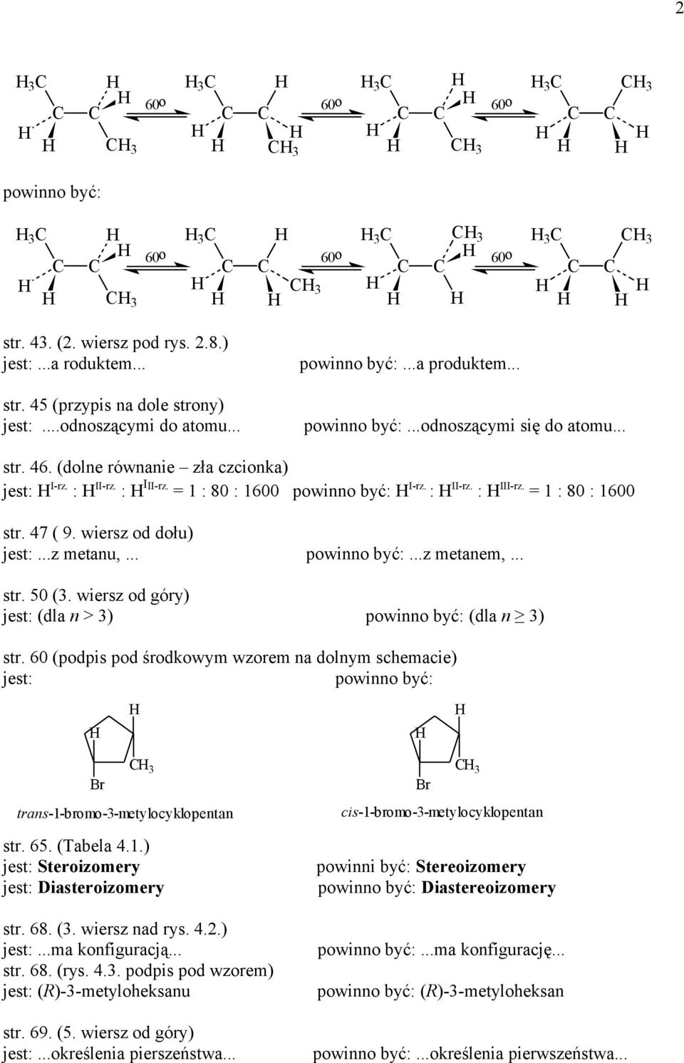.....z metanem,... str. 50 (3. wiersz od góry) (dla n > 3) (dla n 3) str. 60 (podpis pod środkowym wzorem na dolnym schemacie) Br 3 trans-1-bromo-3-metylocyklopentan str. 65. (Tabela 4.1.) Steroizomery Diasteroizomery str.