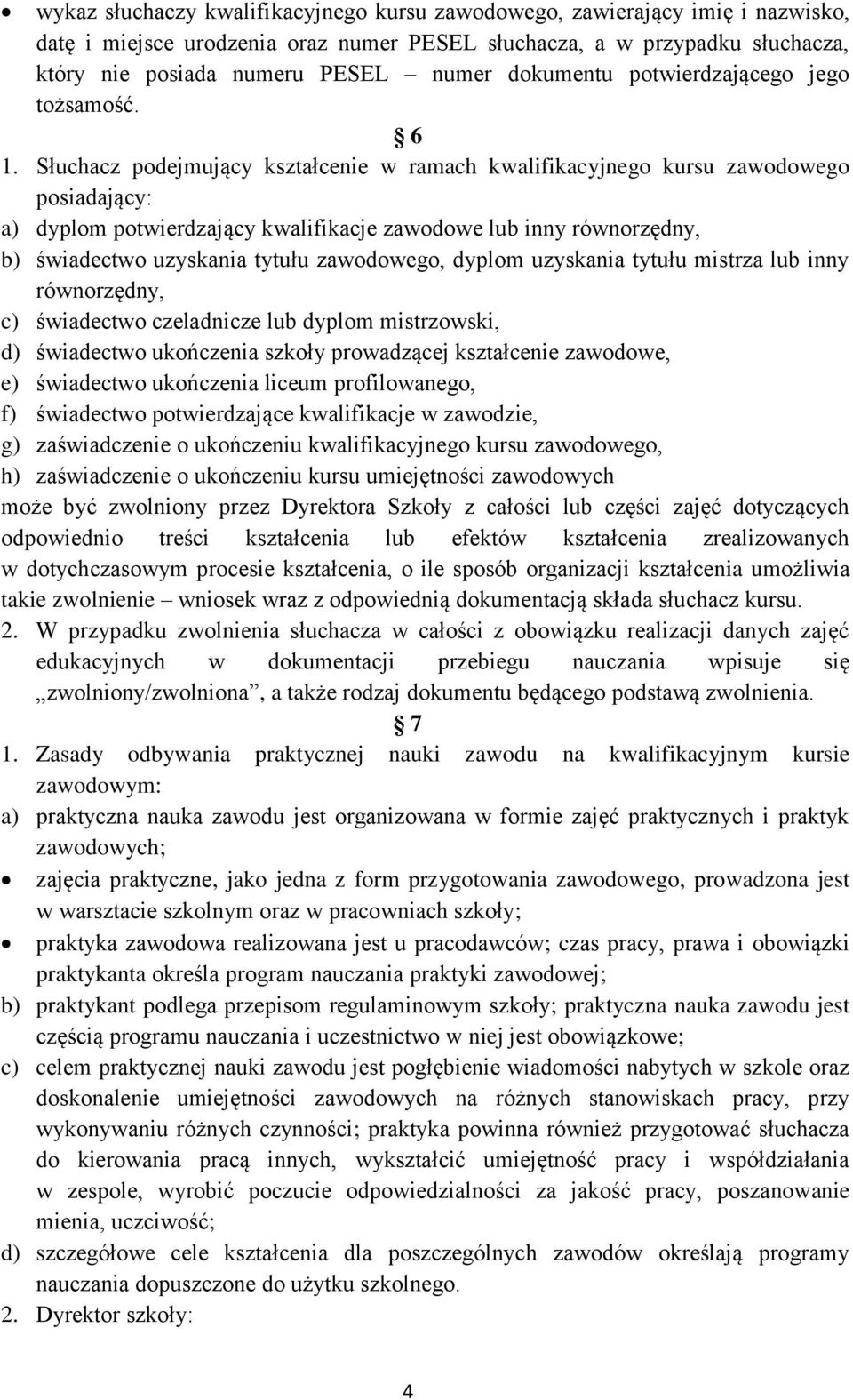 Słuchacz podejmujący kształcenie w ramach kwalifikacyjnego kursu zawodowego posiadający: a) dyplom potwierdzający kwalifikacje zawodowe lub inny równorzędny, b) świadectwo uzyskania tytułu