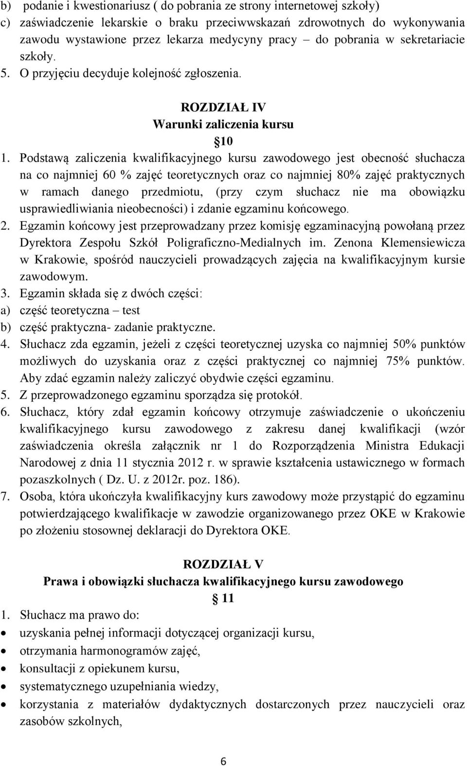 Podstawą zaliczenia kwalifikacyjnego kursu zawodowego jest obecność słuchacza na co najmniej 60 % zajęć teoretycznych oraz co najmniej 80% zajęć praktycznych w ramach danego przedmiotu, (przy czym