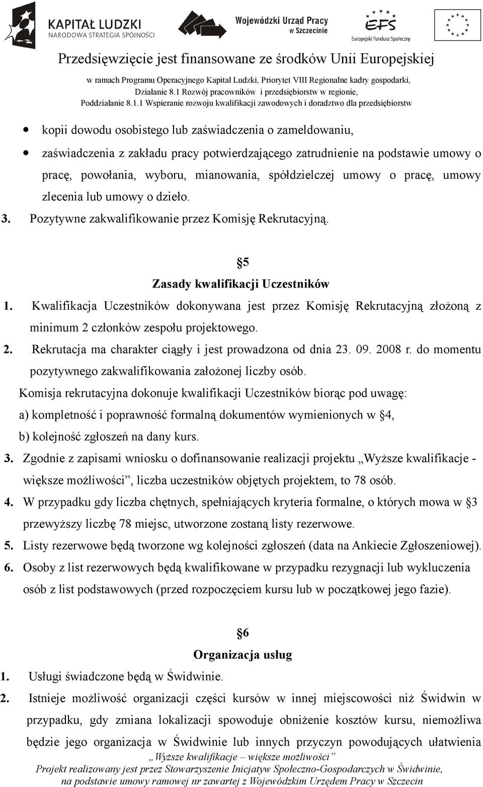 Kwalifikacja Uczestników dokonywana jest przez Komisję Rekrutacyjną złożoną z minimum 2 członków zespołu projektowego. 2. Rekrutacja ma charakter ciągły i jest prowadzona od dnia 23. 09. 2008 r.