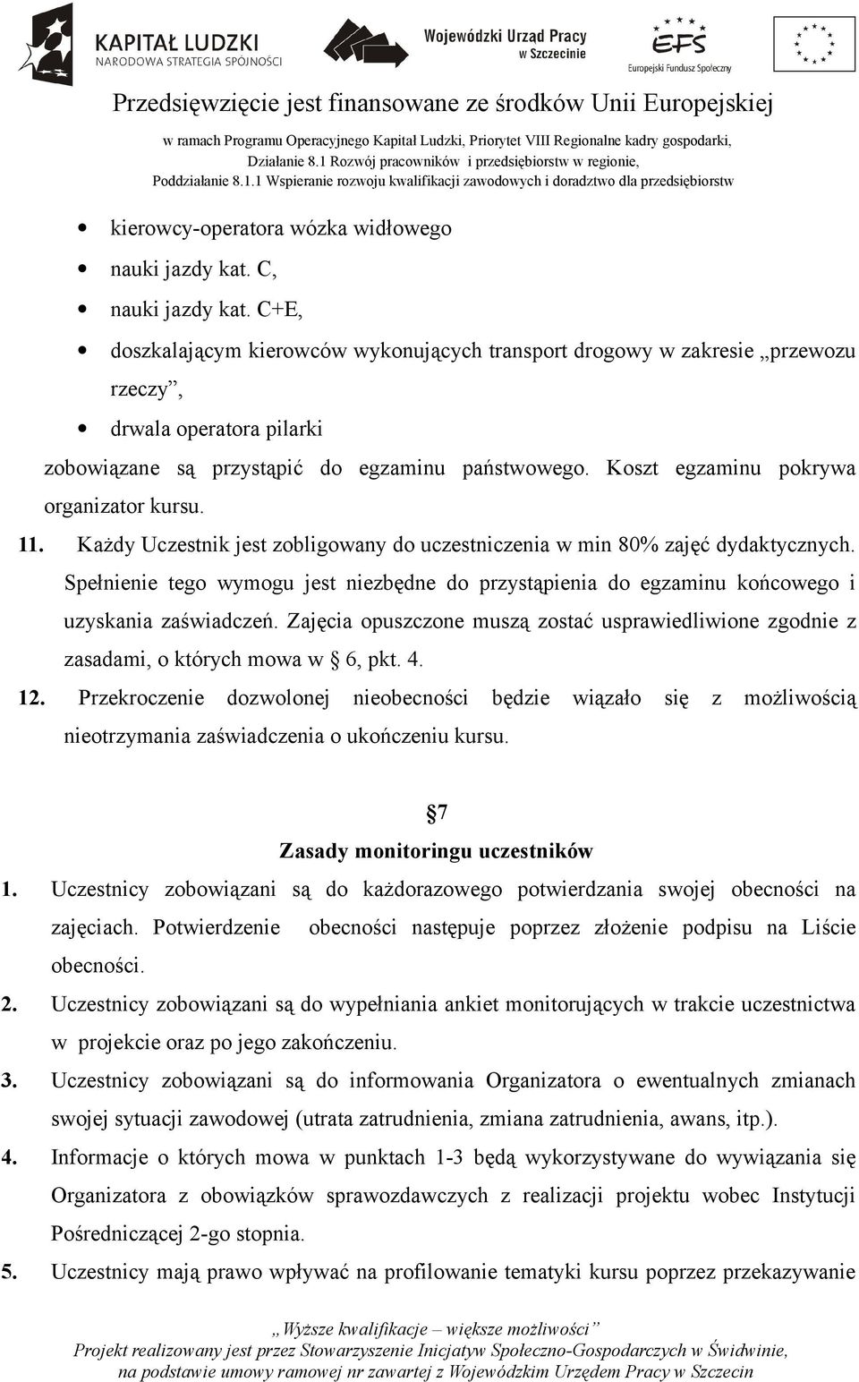 Koszt egzaminu pokrywa organizator kursu. 11. Każdy Uczestnik jest zobligowany do uczestniczenia w min 80% zajęć dydaktycznych.