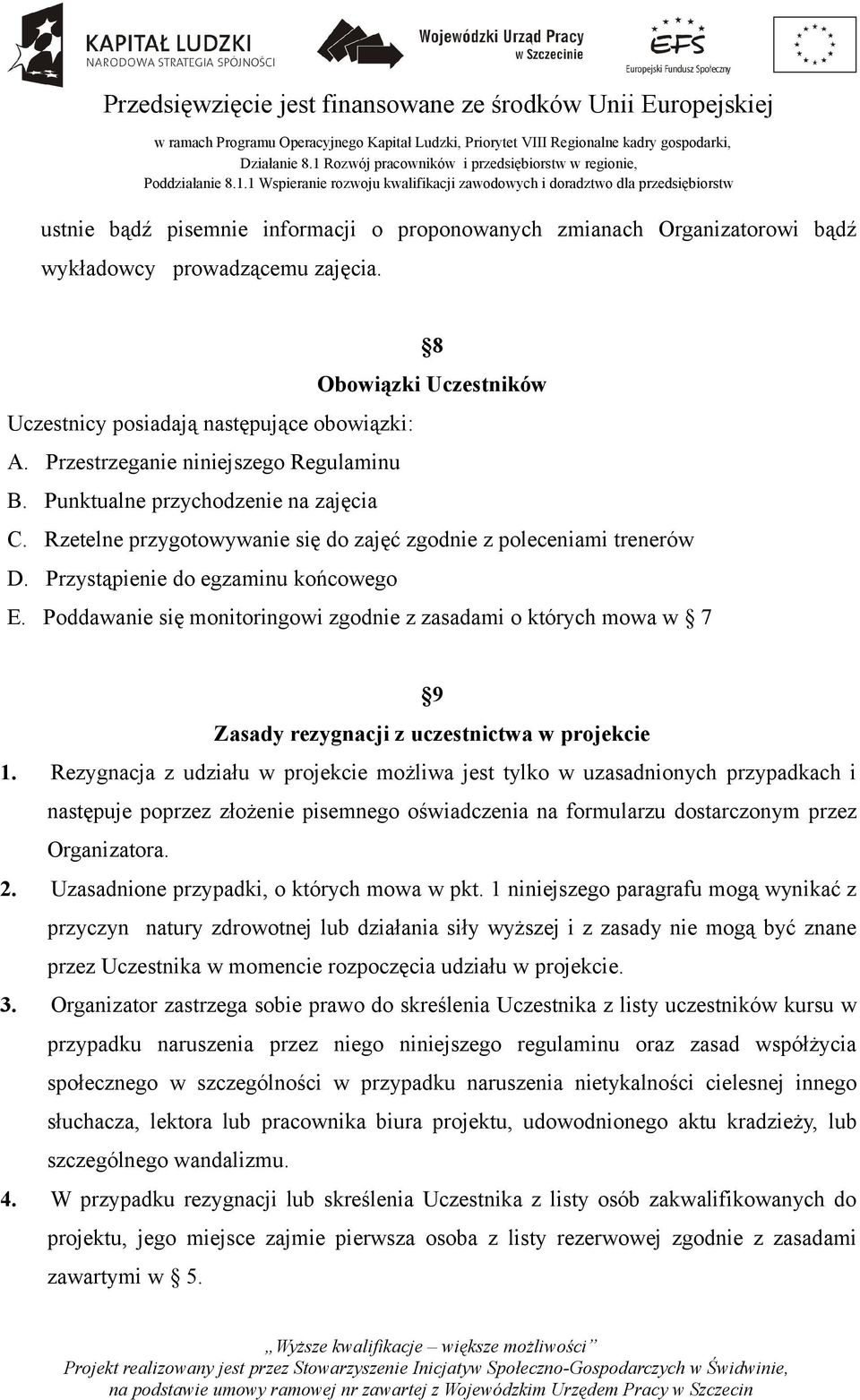 Poddawanie się monitoringowi zgodnie z zasadami o których mowa w 7 9 Zasady rezygnacji z uczestnictwa w projekcie 1.