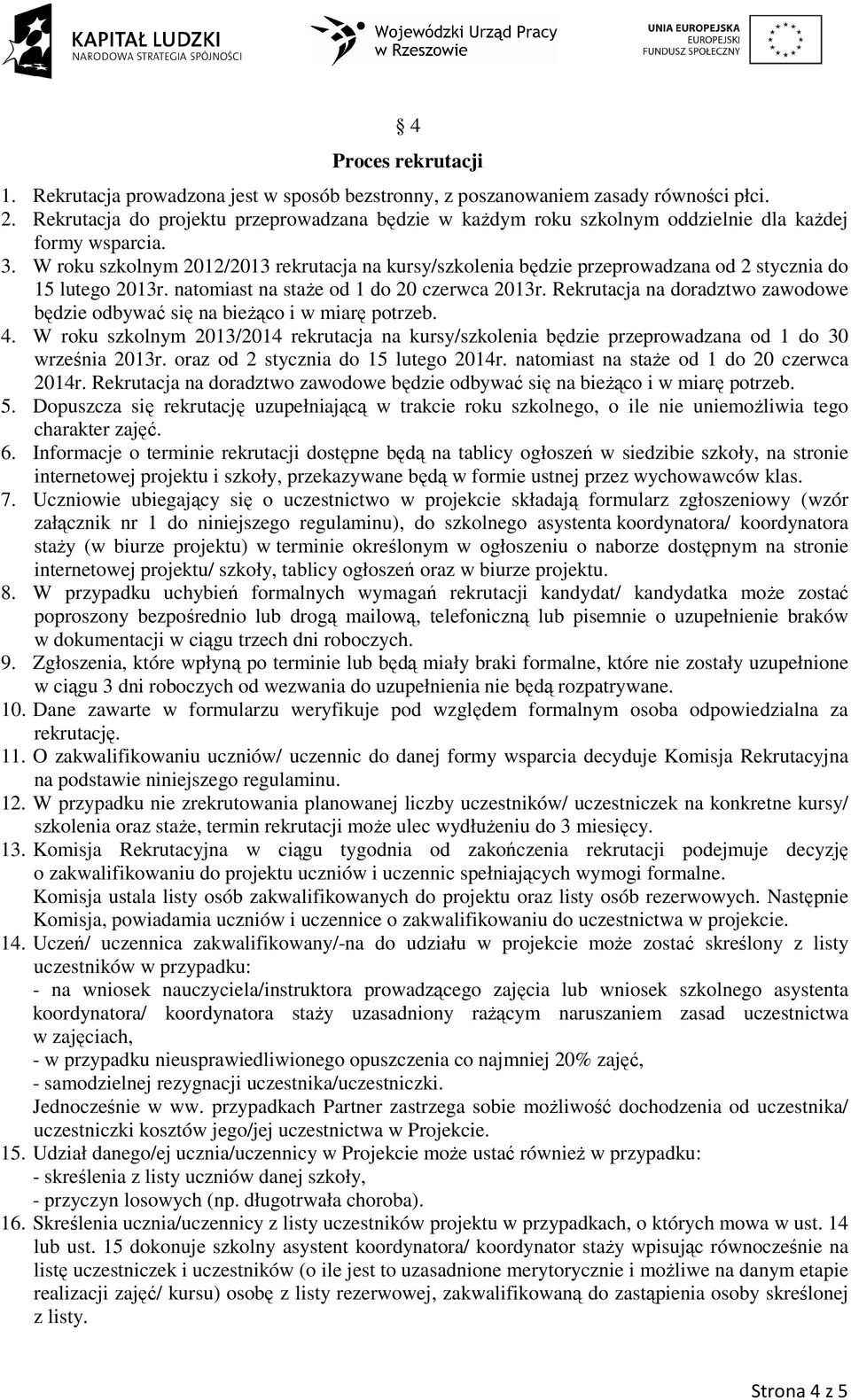 W roku szkolnym 2012/2013 rekrutacja na kursy/szkolenia będzie przeprowadzana od 2 stycznia do 15 lutego 2013r. natomiast na staże od 1 do 20 czerwca 2013r.