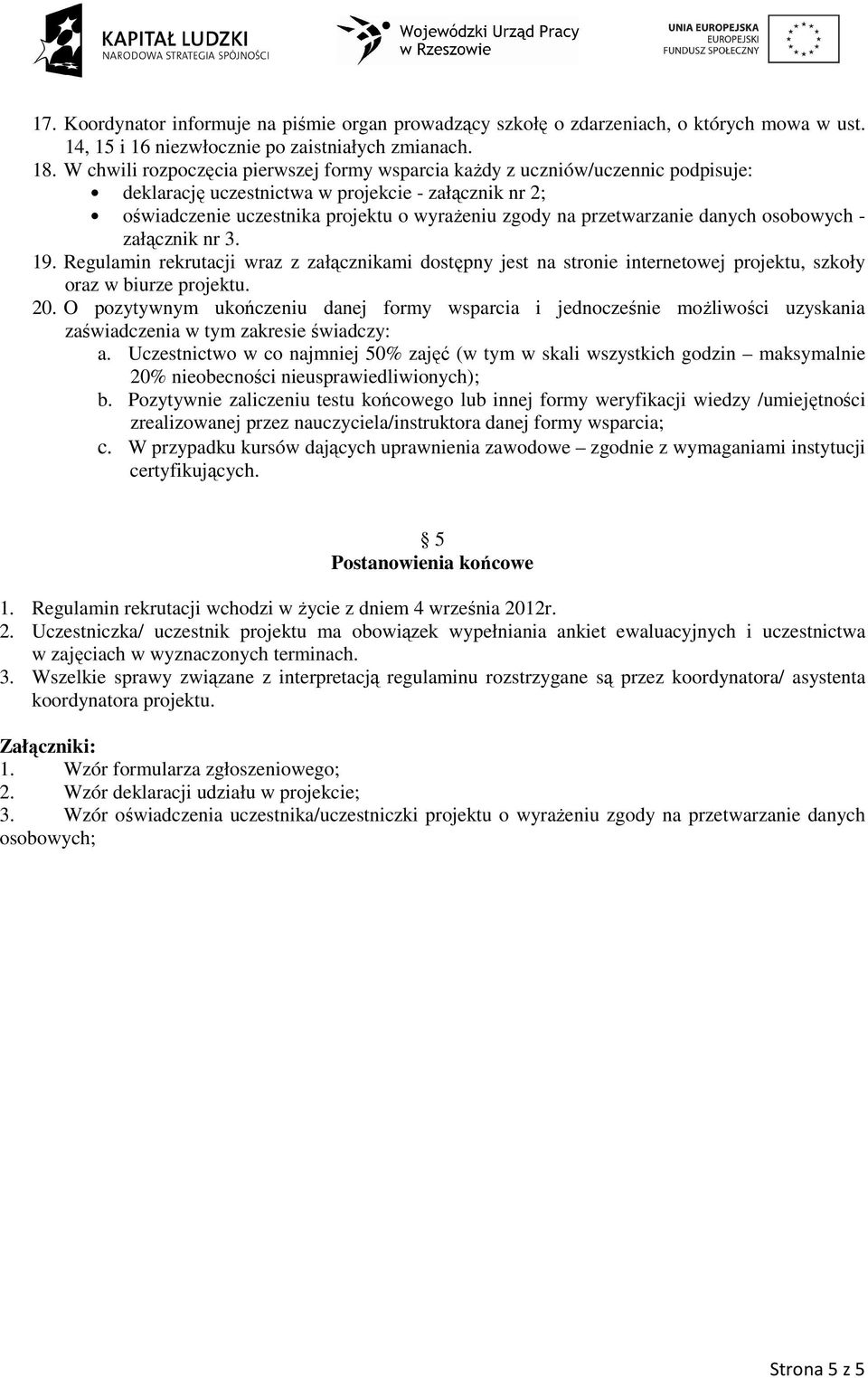 przetwarzanie danych osobowych - załącznik nr 3. 19. Regulamin rekrutacji wraz z załącznikami dostępny jest na stronie internetowej projektu, szkoły oraz w biurze projektu. 20.