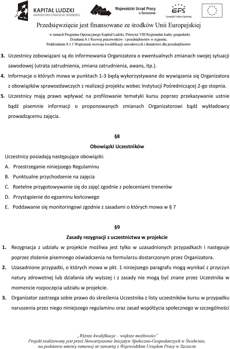 Uczestnicy mają prawo wpływać na profilowanie tematyki kursu poprzez przekazywanie ustnie bądź pisemnie informacji o proponowanych zmianach Organizatorowi bądź wykładowcy prowadzącemu zajęcia.