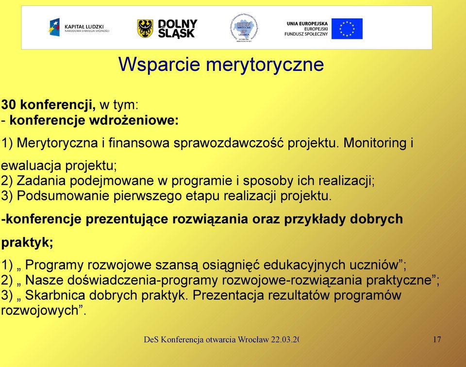 -konferencje prezentujące rozwiązania oraz przykłady dobrych praktyk; 1) Programy rozwojowe szansą osiągnięć edukacyjnych uczniów ; 2) Nasze